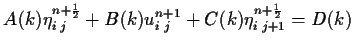 $\textstyle A(k) \eta^{n+{\scriptscriptstyle \frac{1}{2}}}_{i\;j}
+ B(k) u^{n+1}_{i\;j} + C(k) \eta^{n+{\scriptscriptstyle \frac{1}{2}}
}_{i\;j+1} = D(k)$